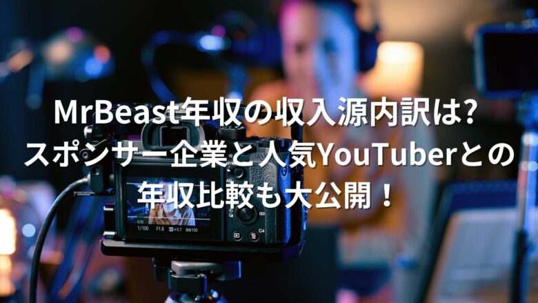 MrBeast　年収　収入源　スポンサー企業　年収比較